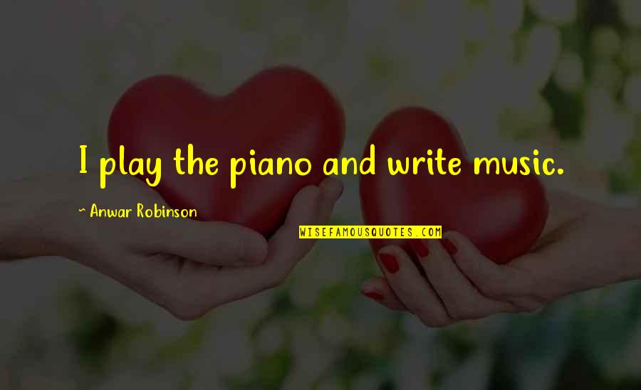 Piano Music Quotes By Anwar Robinson: I play the piano and write music.