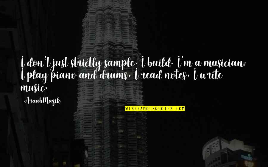 Piano Music Quotes By AraabMuzik: I don't just strictly sample. I build. I'm