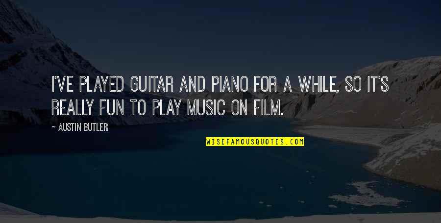 Piano Music Quotes By Austin Butler: I've played guitar and piano for a while,