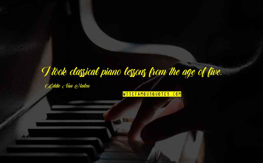 Piano Music Quotes By Eddie Van Halen: I took classical piano lessons from the age