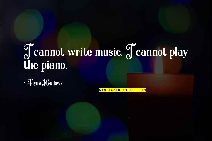 Piano Music Quotes By Jayne Meadows: I cannot write music. I cannot play the