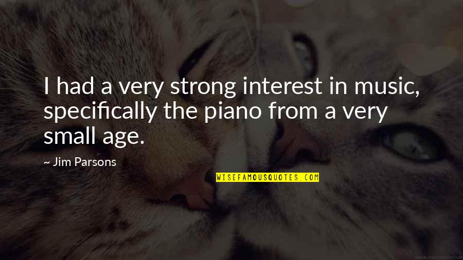 Piano Music Quotes By Jim Parsons: I had a very strong interest in music,