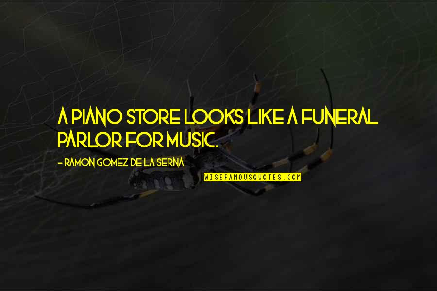 Piano Music Quotes By Ramon Gomez De La Serna: A piano store looks like a funeral parlor