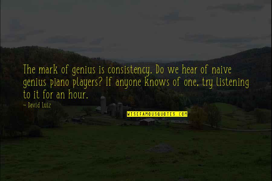 Piano Player Quotes By David Luiz: The mark of genius is consistency. Do we