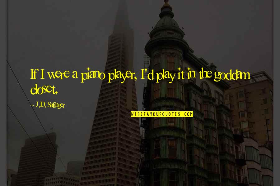 Piano Player Quotes By J.D. Salinger: If I were a piano player, I'd play