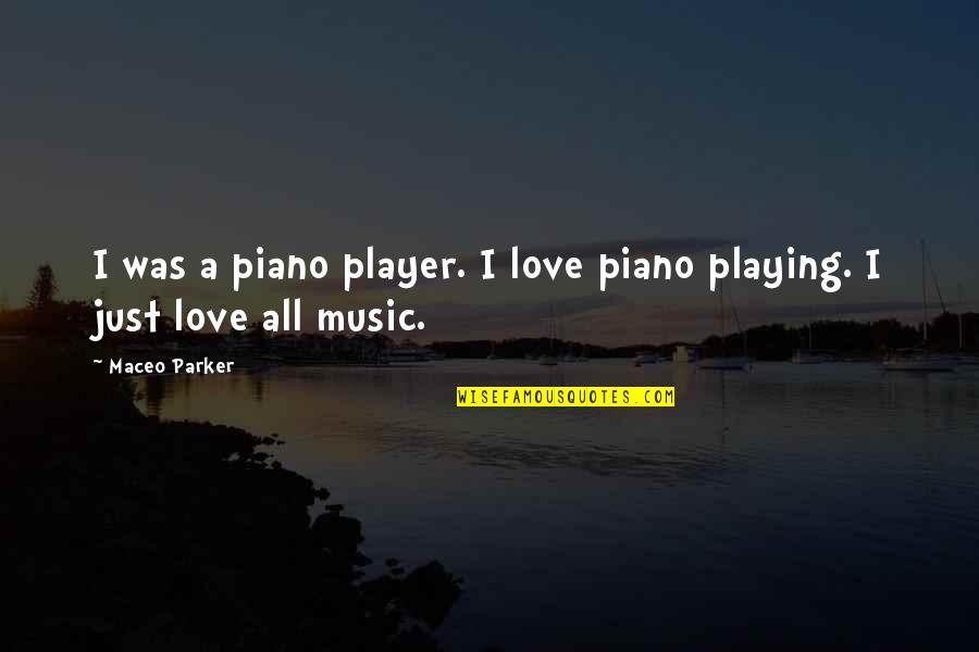 Piano Player Quotes By Maceo Parker: I was a piano player. I love piano