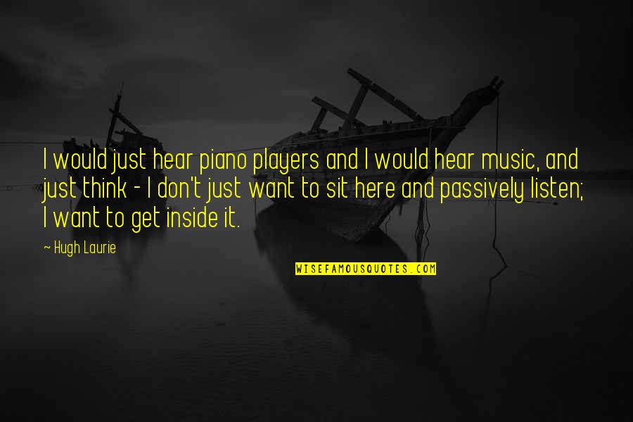 Piano Players Quotes By Hugh Laurie: I would just hear piano players and I