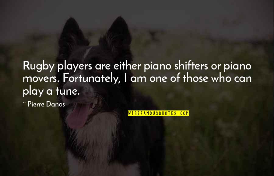 Piano Players Quotes By Pierre Danos: Rugby players are either piano shifters or piano