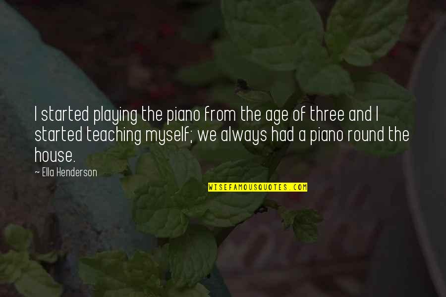 Piano Playing Quotes By Ella Henderson: I started playing the piano from the age