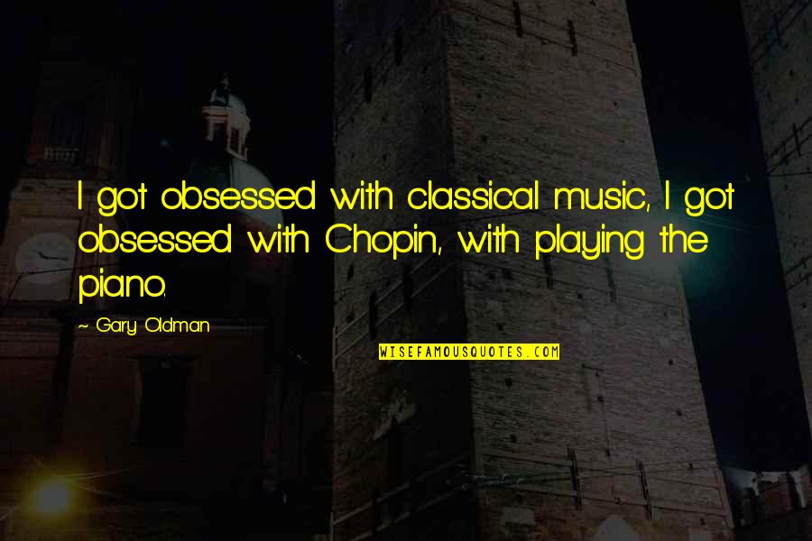 Piano Playing Quotes By Gary Oldman: I got obsessed with classical music, I got