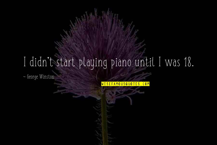 Piano Playing Quotes By George Winston: I didn't start playing piano until I was