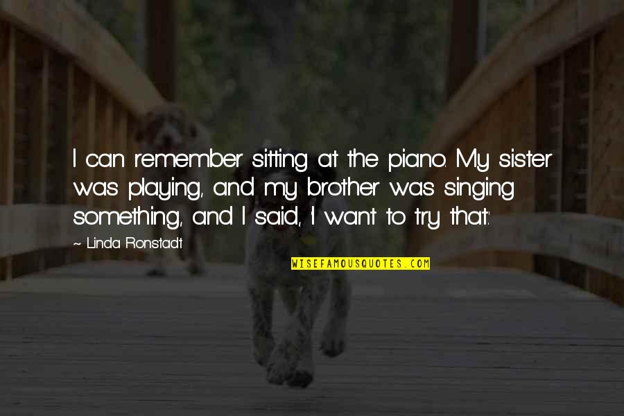 Piano Playing Quotes By Linda Ronstadt: I can remember sitting at the piano. My