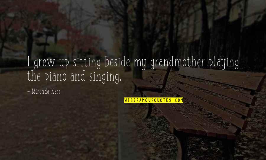 Piano Playing Quotes By Miranda Kerr: I grew up sitting beside my grandmother playing