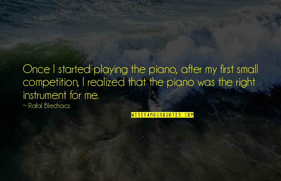 Piano Playing Quotes By Rafal Blechacz: Once I started playing the piano, after my