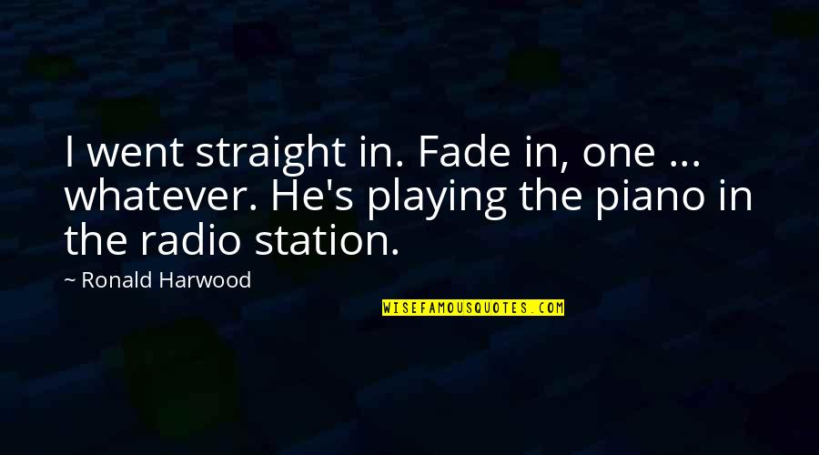 Piano Playing Quotes By Ronald Harwood: I went straight in. Fade in, one ...