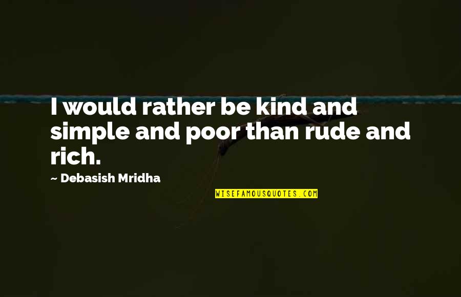 Piano Practise Quotes By Debasish Mridha: I would rather be kind and simple and