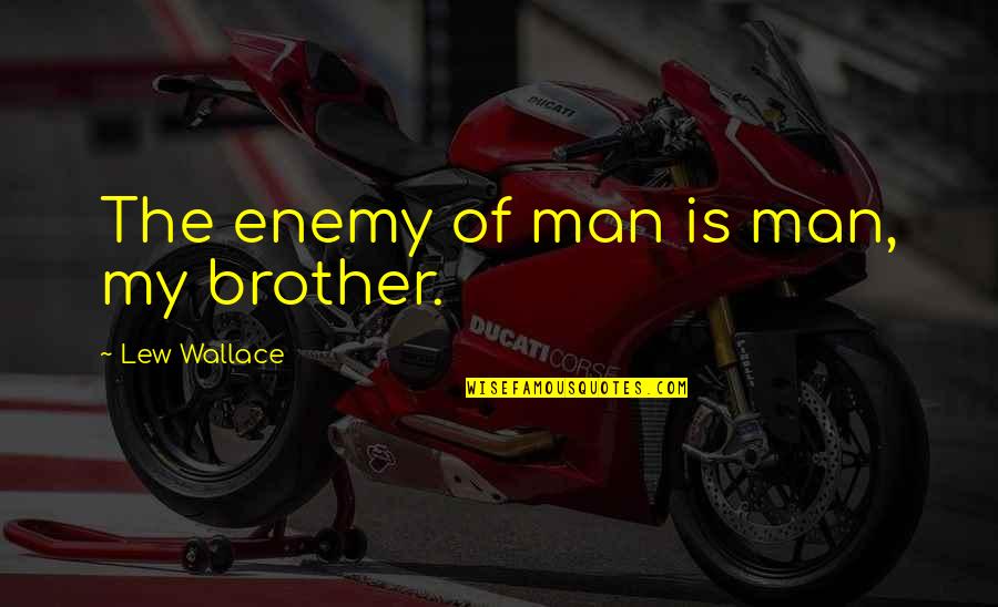 Piano Tuning Quotes By Lew Wallace: The enemy of man is man, my brother.