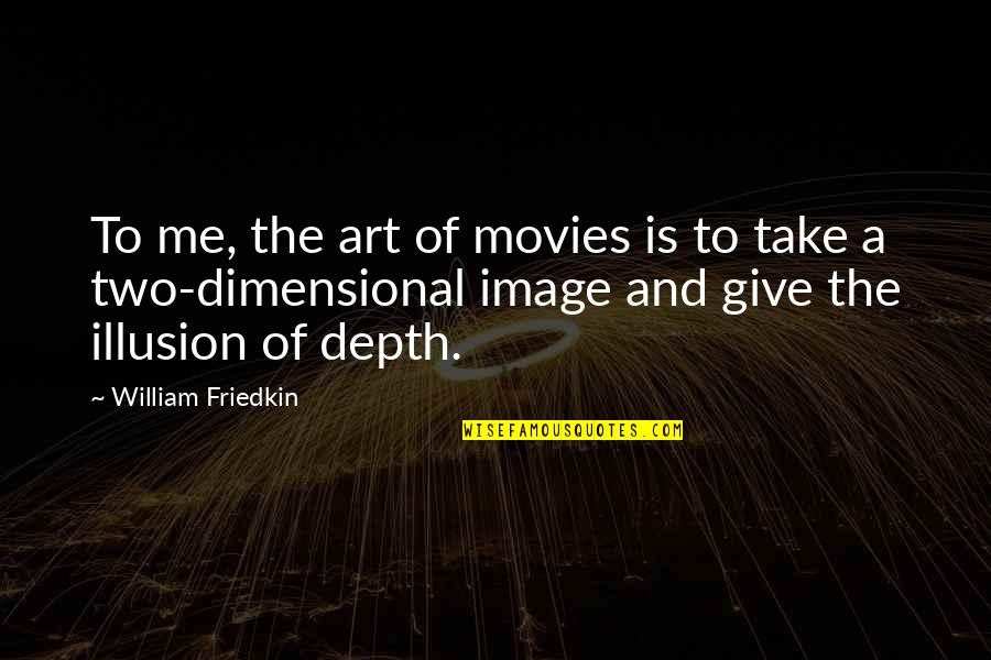 Piantare Pianta Quotes By William Friedkin: To me, the art of movies is to