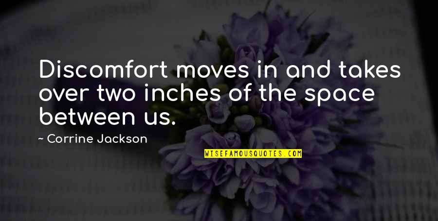 Pianure Vulcaniche Quotes By Corrine Jackson: Discomfort moves in and takes over two inches Pianure Vulcaniche Quotes By Corrine Jackson: Discomfort moves in and takes over two inches