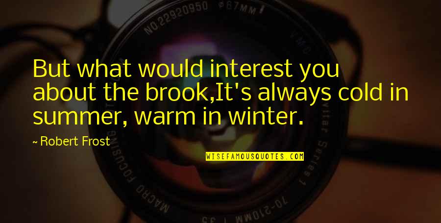 Pianure Vulcaniche Quotes By Robert Frost: But what would interest you about the brook,It's Pianure Vulcaniche Quotes By Robert Frost: But what would interest you about the brook,It's