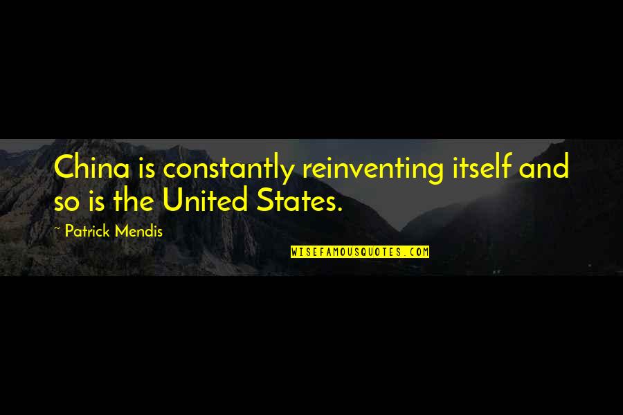 Piaquadios Quotes By Patrick Mendis: China is constantly reinventing itself and so is Piaquadios Quotes By Patrick Mendis: China is constantly reinventing itself and so is