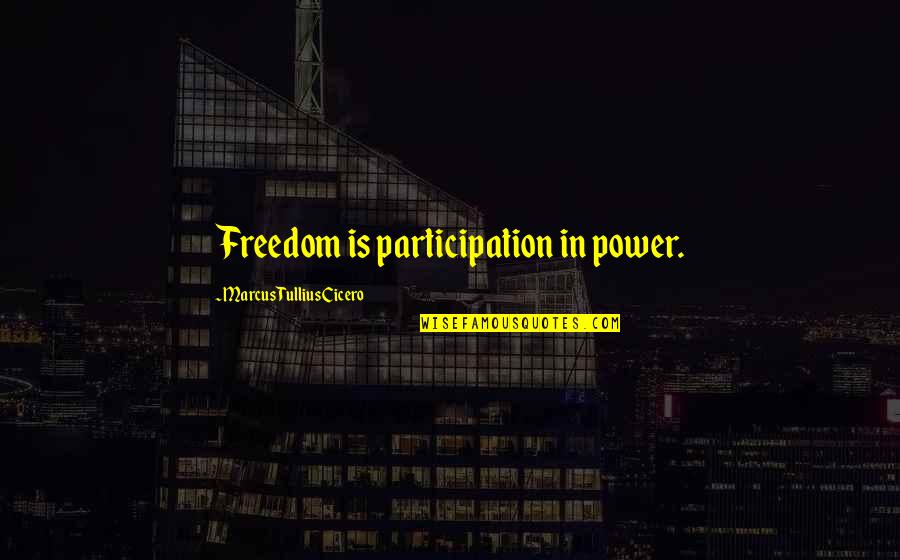 Piara Powar Quotes By Marcus Tullius Cicero: Freedom is participation in power.