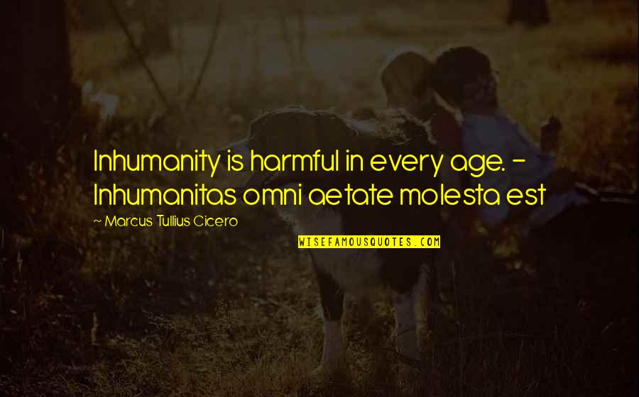 Piara Powar Quotes By Marcus Tullius Cicero: Inhumanity is harmful in every age. - Inhumanitas