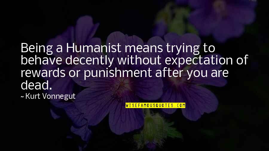 Piarda Quotes By Kurt Vonnegut: Being a Humanist means trying to behave decently