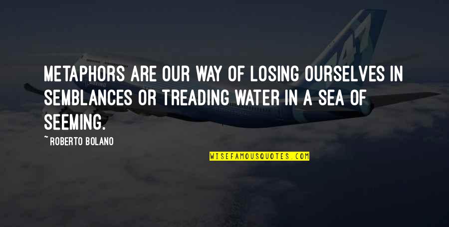 Piardoba Quotes By Roberto Bolano: Metaphors are our way of losing ourselves in