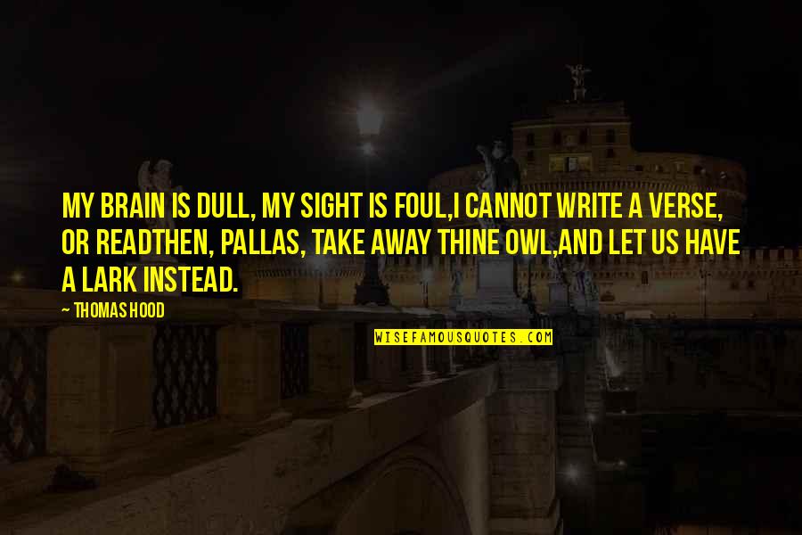 Piasecka Law Quotes By Thomas Hood: My brain is dull, my sight is foul,I Piasecka Law Quotes By Thomas Hood: My brain is dull, my sight is foul,I