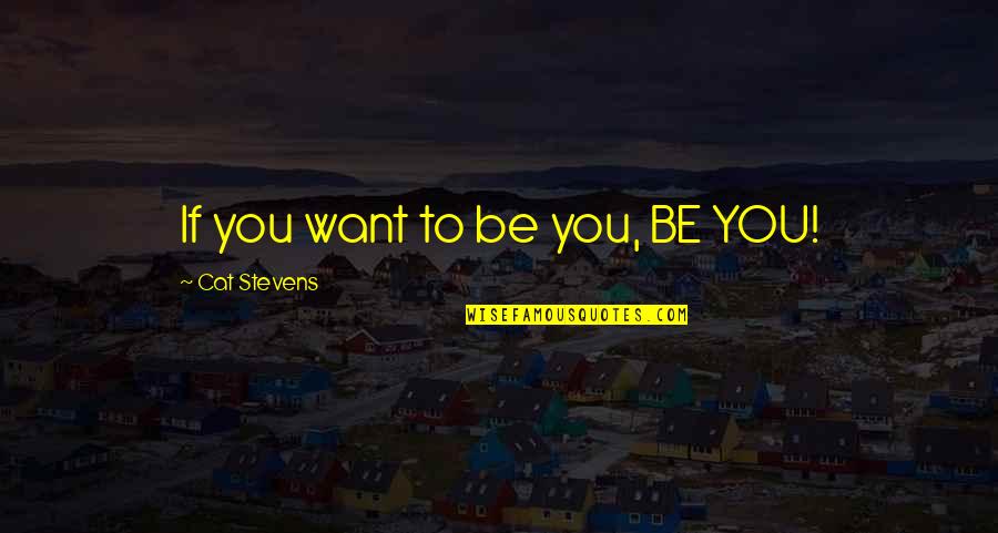Piasecki Funeral Home Quotes By Cat Stevens: If you want to be you, BE YOU!