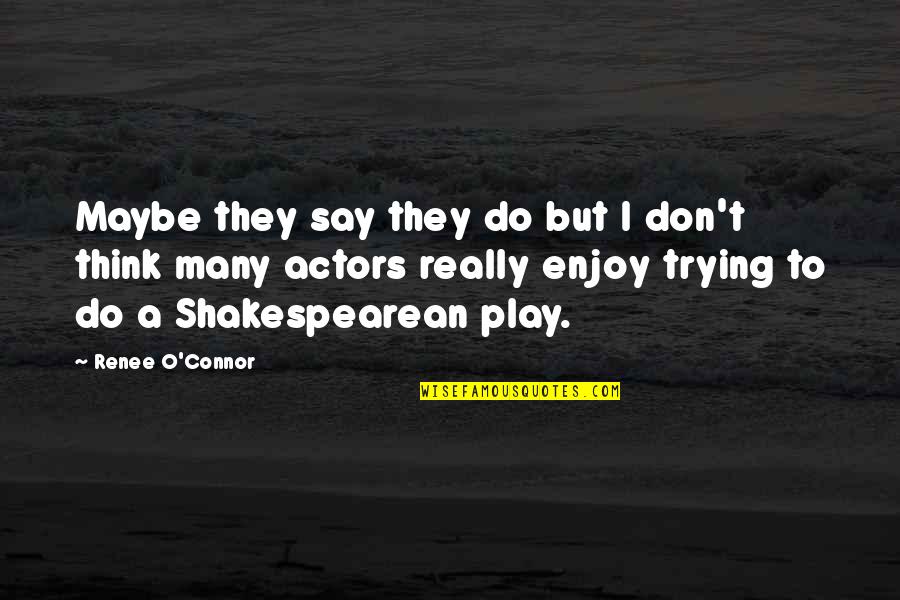 Piasek Piosenki Quotes By Renee O'Connor: Maybe they say they do but I don't Piasek Piosenki Quotes By Renee O'Connor: Maybe they say they do but I don't
