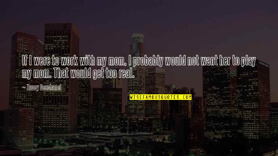 Piastra Restaurant Quotes By Zooey Deschanel: If I were to work with my mom,