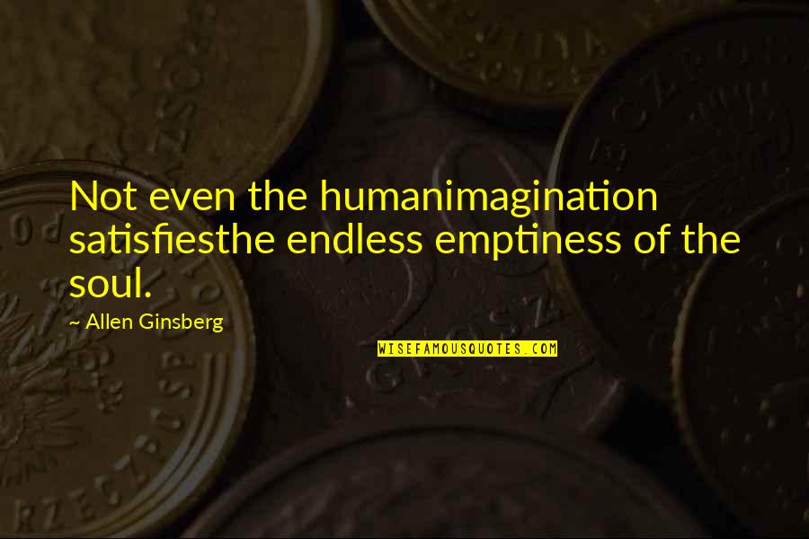 Piata Romana Quotes By Allen Ginsberg: Not even the humanimagination satisfiesthe endless emptiness of