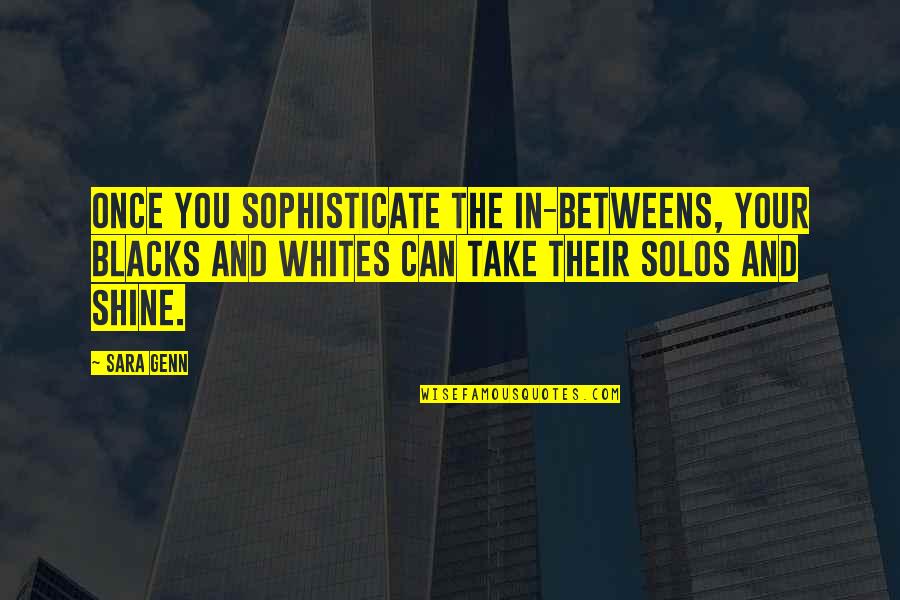 Piatas Cumpleaos Quotes By Sara Genn: Once you sophisticate the in-betweens, your blacks and Piatas Cumpleaos Quotes By Sara Genn: Once you sophisticate the in-betweens, your blacks and