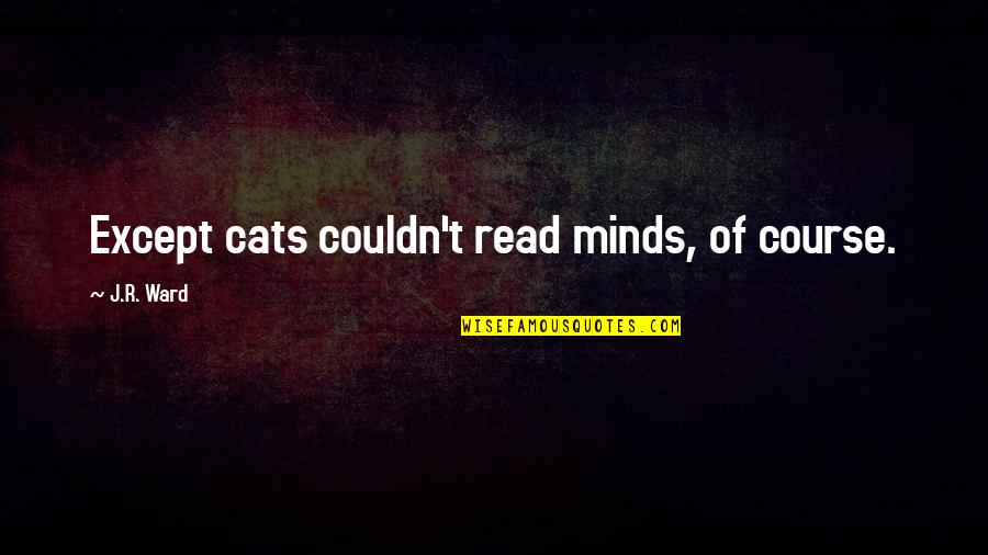 Piatas De Rap Quotes By J.R. Ward: Except cats couldn't read minds, of course.