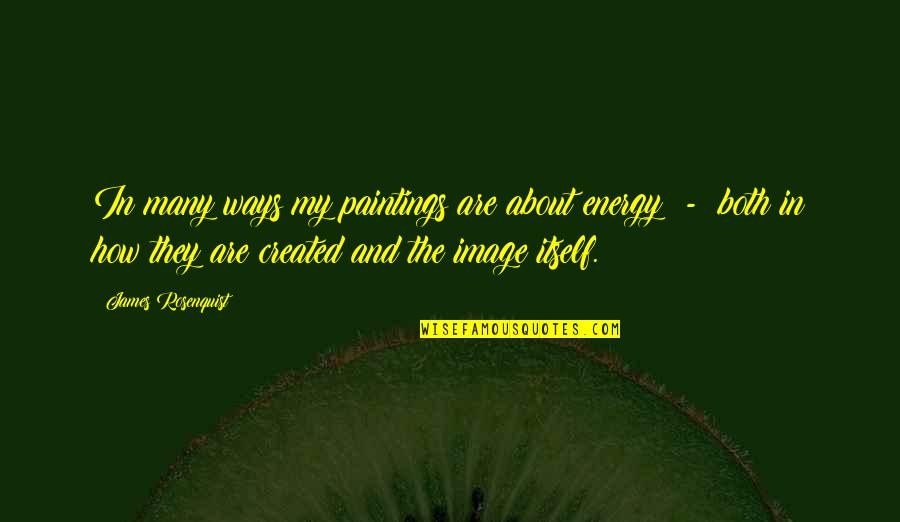 Piatas De Rap Quotes By James Rosenquist: In many ways my paintings are about energy