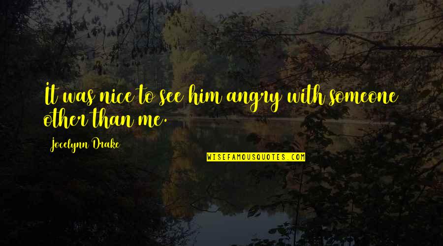 Piatas De Unicornio Quotes By Jocelynn Drake: It was nice to see him angry with Piatas De Unicornio Quotes By Jocelynn Drake: It was nice to see him angry with