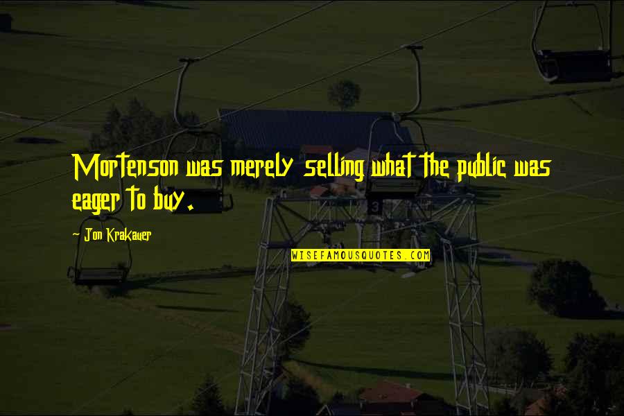 Piatas De Unicornio Quotes By Jon Krakauer: Mortenson was merely selling what the public was