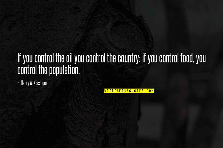 Piatkowski Nebraska Quotes By Henry A. Kissinger: If you control the oil you control the Piatkowski Nebraska Quotes By Henry A. Kissinger: If you control the oil you control the