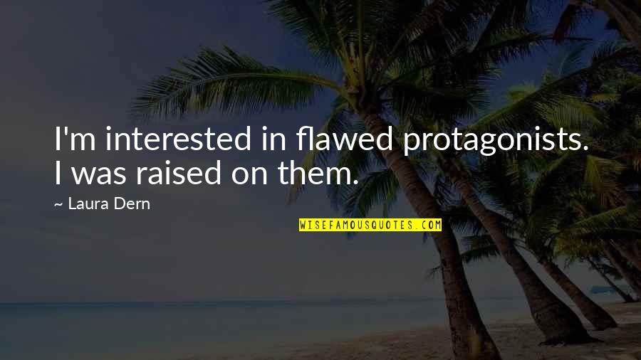 Piatkowski Nebraska Quotes By Laura Dern: I'm interested in flawed protagonists. I was raised