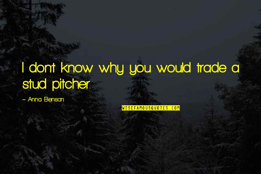 Piatra Online Quotes By Anna Benson: I don't know why you would trade a Piatra Online Quotes By Anna Benson: I don't know why you would trade a