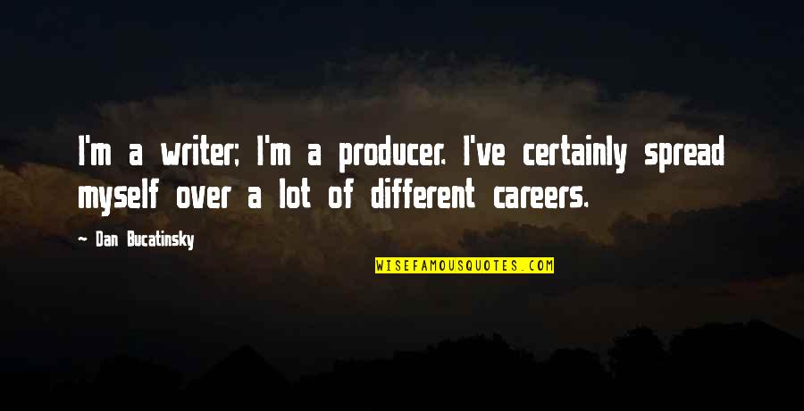 Piatra Online Quotes By Dan Bucatinsky: I'm a writer; I'm a producer. I've certainly Piatra Online Quotes By Dan Bucatinsky: I'm a writer; I'm a producer. I've certainly