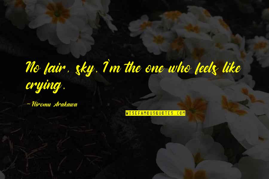 Piattelli Rose Quotes By Hiromu Arakawa: No fair, sky. I'm the one who feels Piattelli Rose Quotes By Hiromu Arakawa: No fair, sky. I'm the one who feels