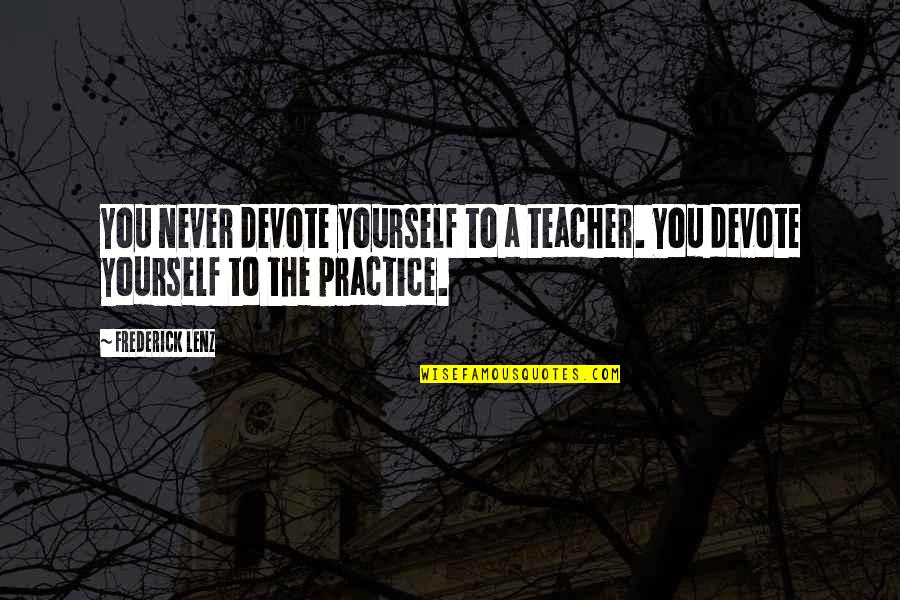 Piazza Del Popolo Quotes By Frederick Lenz: You never devote yourself to a teacher. You