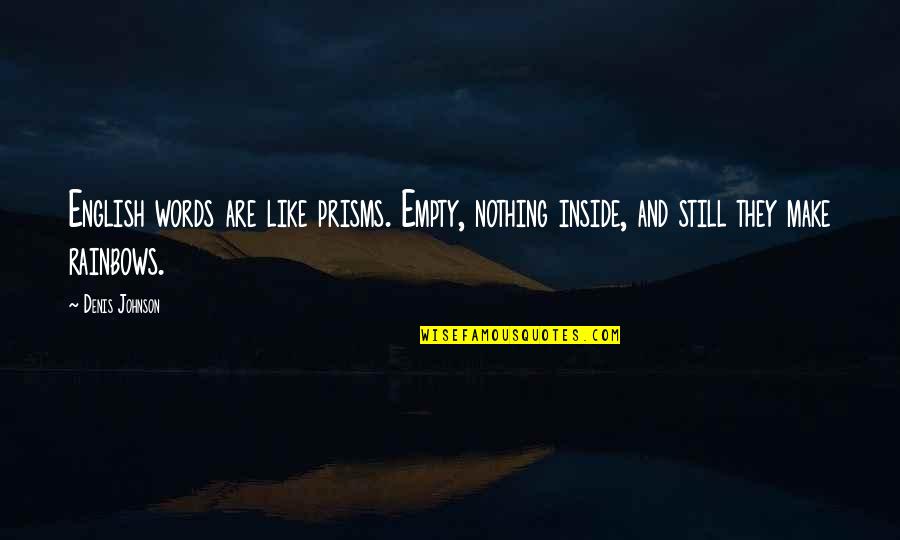 Piazza Farms Quotes By Denis Johnson: English words are like prisms. Empty, nothing inside,