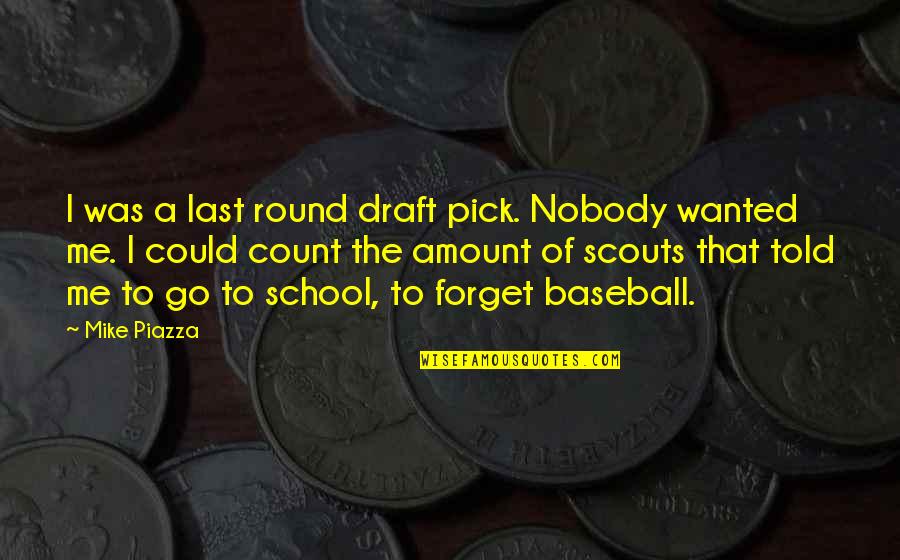 Piazza Quotes By Mike Piazza: I was a last round draft pick. Nobody Piazza Quotes By Mike Piazza: I was a last round draft pick. Nobody