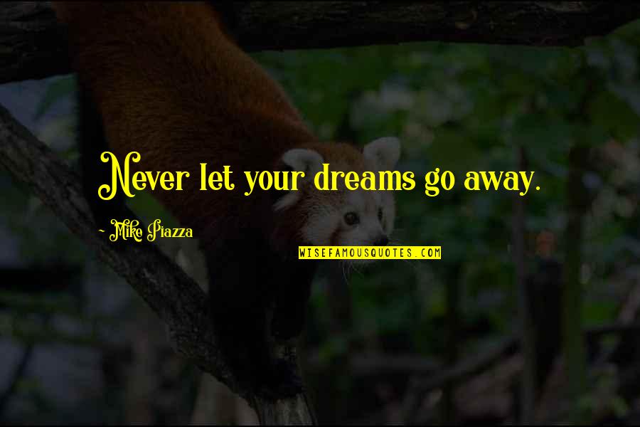 Piazza Quotes By Mike Piazza: Never let your dreams go away. Piazza Quotes By Mike Piazza: Never let your dreams go away.