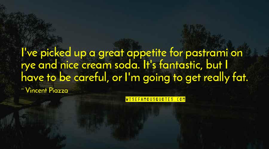 Piazza Quotes By Vincent Piazza: I've picked up a great appetite for pastrami Piazza Quotes By Vincent Piazza: I've picked up a great appetite for pastrami