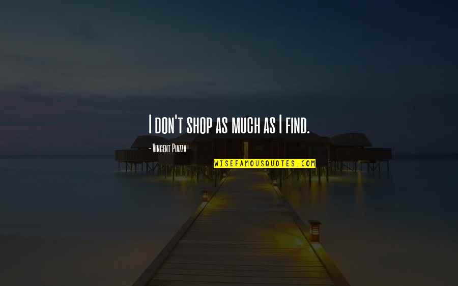 Piazza Quotes By Vincent Piazza: I don't shop as much as I find. Piazza Quotes By Vincent Piazza: I don't shop as much as I find.